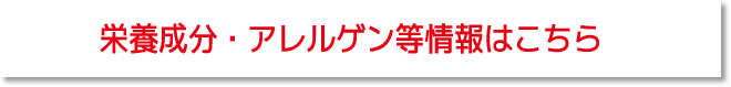 栄養成分・アレルゲン等情報はこちら